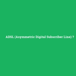 ADSL (Asymmetric Digital Subscriber Line)