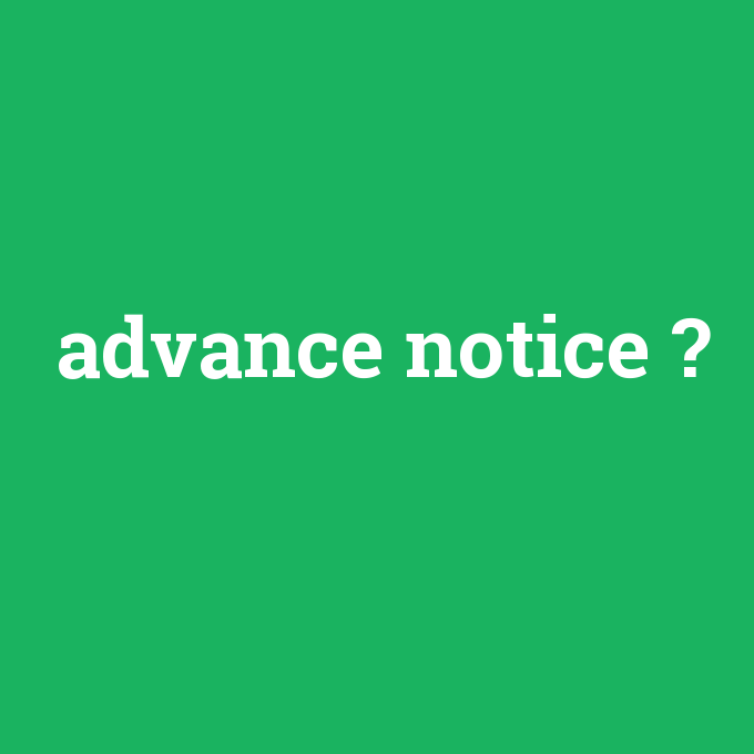 advance notice, advance notice nedir ,advance notice ne demek