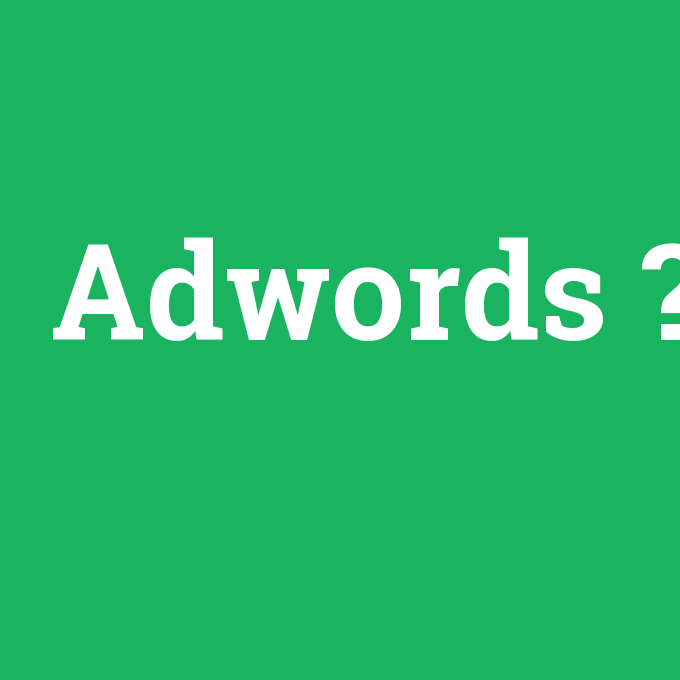 Adwords, Adwords nedir ,Adwords ne demek