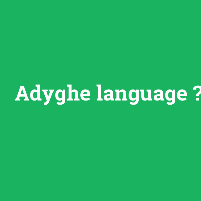 Adyghe language, Adyghe language nedir ,Adyghe language ne demek