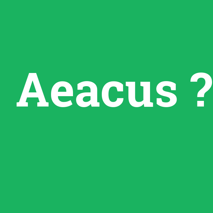 Aeacus, Aeacus nedir ,Aeacus ne demek