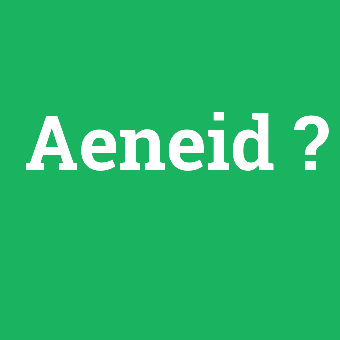 Aeneid, Aeneid nedir ,Aeneid ne demek