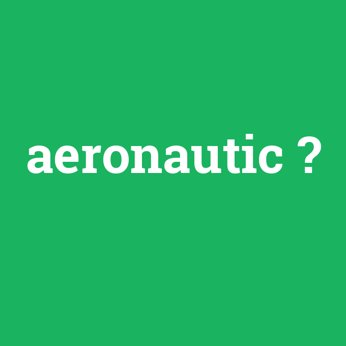 aeronautic, aeronautic nedir ,aeronautic ne demek