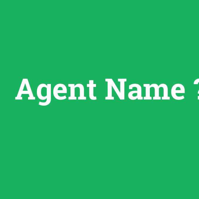 Agent Name, Agent Name nedir ,Agent Name ne demek