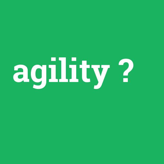 agility, agility nedir ,agility ne demek