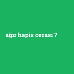 ağır hapis cezası