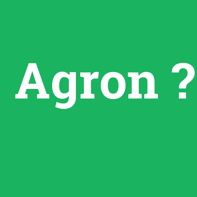 Agron, Agron nedir ,Agron ne demek