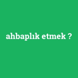 ahbaplık etmek foto galeri