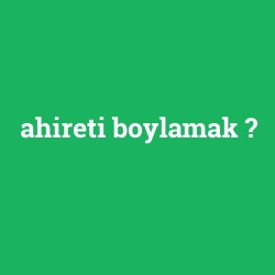 ahireti boylamak