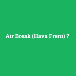 Air Break (Hava Freni)