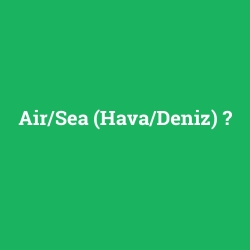 Air/Sea (Hava/Deniz)