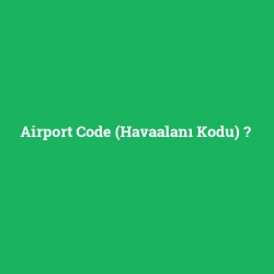 Airport Code (Havaalanı Kodu)