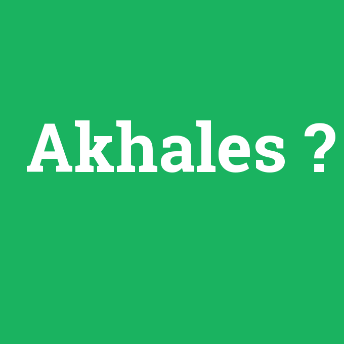 Akhales, Akhales nedir ,Akhales ne demek