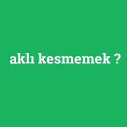 aklı kesmemek