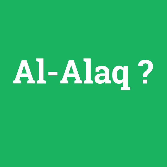 Al-Alaq, Al-Alaq nedir ,Al-Alaq ne demek