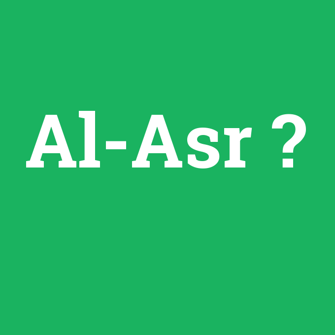 Al-Asr, Al-Asr nedir ,Al-Asr ne demek