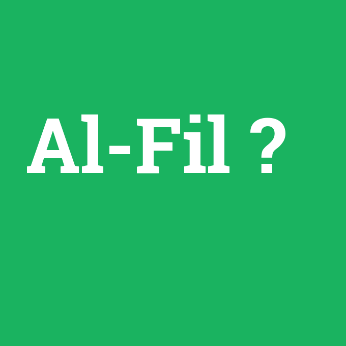 Al-Fil, Al-Fil nedir ,Al-Fil ne demek