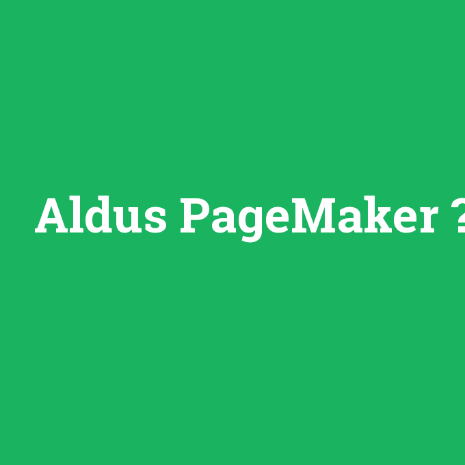 Aldus PageMaker, Aldus PageMaker nedir ,Aldus PageMaker ne demek