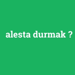 alesta durmak