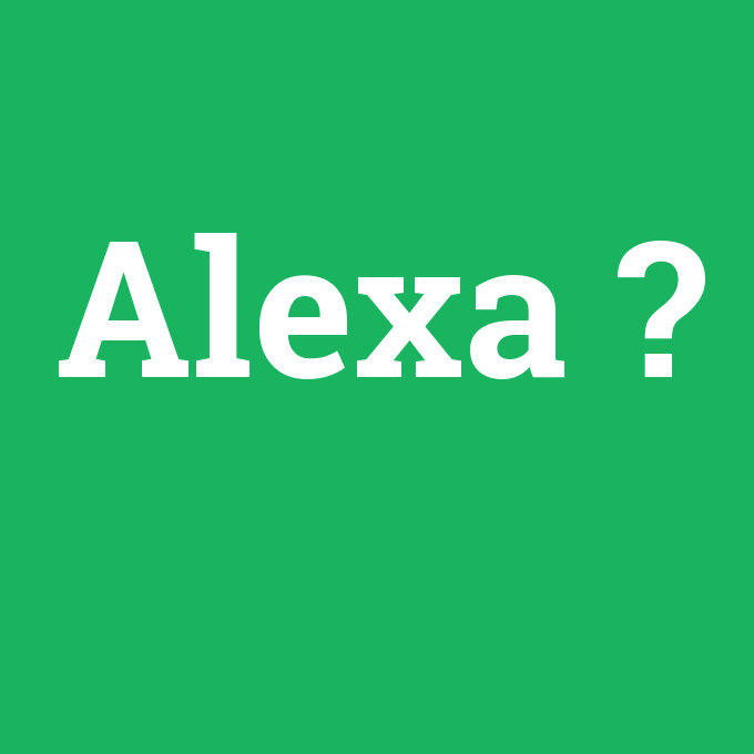 Alexa, Alexa nedir ,Alexa ne demek