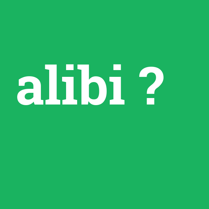 alibi, alibi nedir ,alibi ne demek