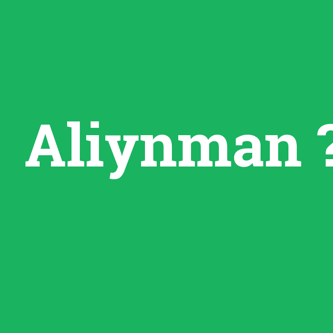 Aliynman, Aliynman nedir ,Aliynman ne demek