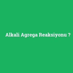 Alkali Agrega Reaksiyonu