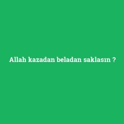 Allah kazadan beladan saklasın foto galeri