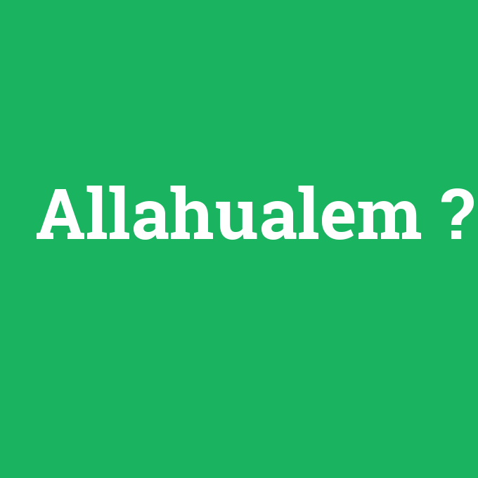 Allahualem, Allahualem nedir ,Allahualem ne demek