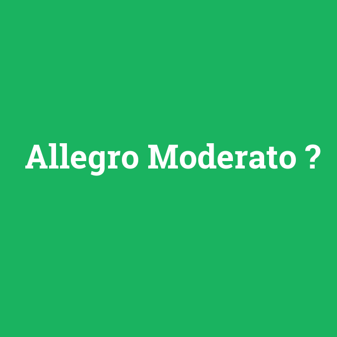 Allegro Moderato, Allegro Moderato nedir ,Allegro Moderato ne demek