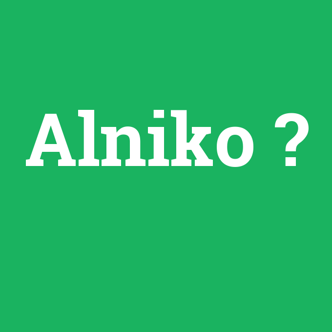 Alniko, Alniko nedir ,Alniko ne demek