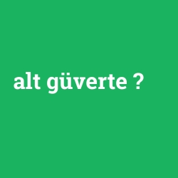 alt güverte