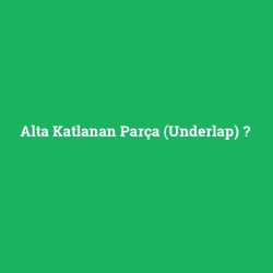 Alta Katlanan Parça (Underlap)