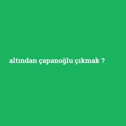 altından çapanoğlu çıkmak