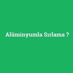 Alüminyumla Sırlama
