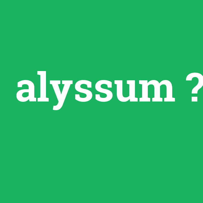 alyssum, alyssum nedir ,alyssum ne demek