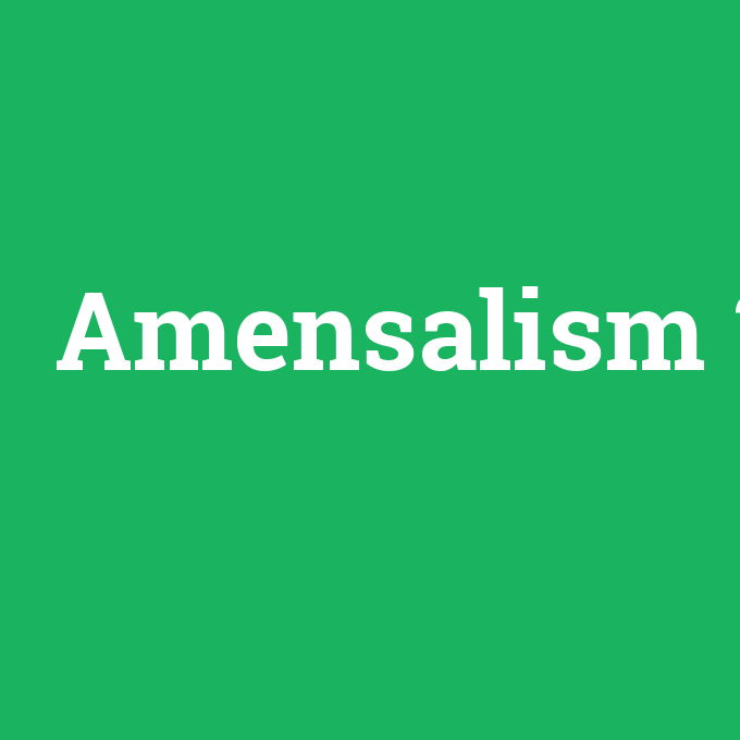 Amensalism, Amensalism nedir ,Amensalism ne demek