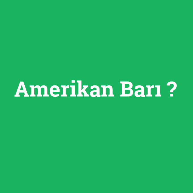 Amerikan Barı, Amerikan Barı nedir ,Amerikan Barı ne demek