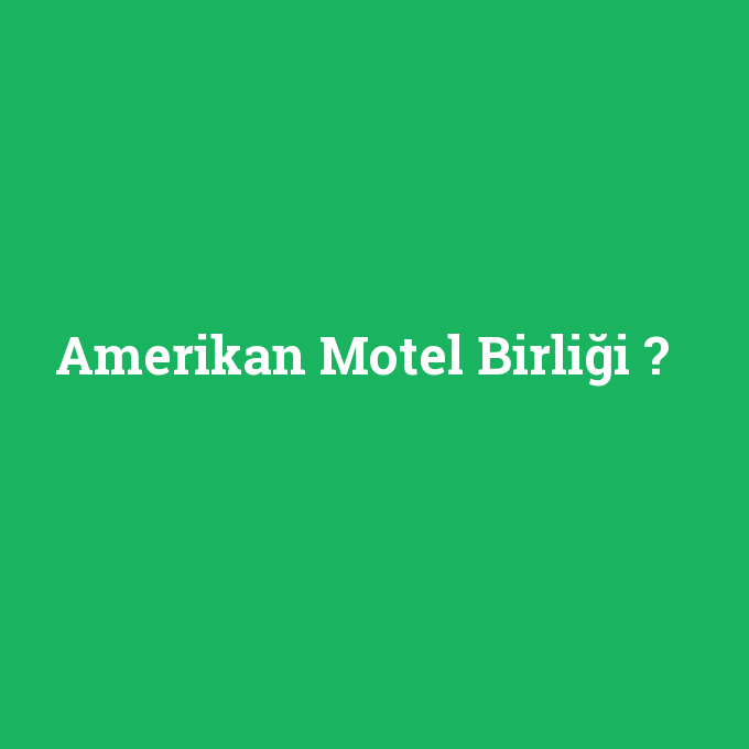 Amerikan Motel Birliği, Amerikan Motel Birliği nedir ,Amerikan Motel Birliği ne demek