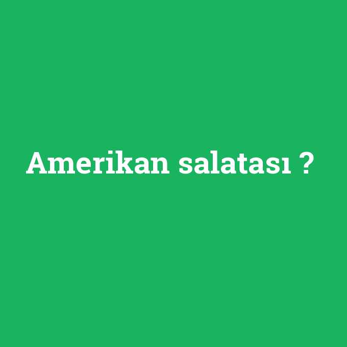 Amerikan salatası, Amerikan salatası nedir ,Amerikan salatası ne demek