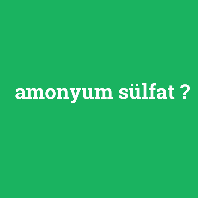 amonyum sülfat, amonyum sülfat nedir ,amonyum sülfat ne demek