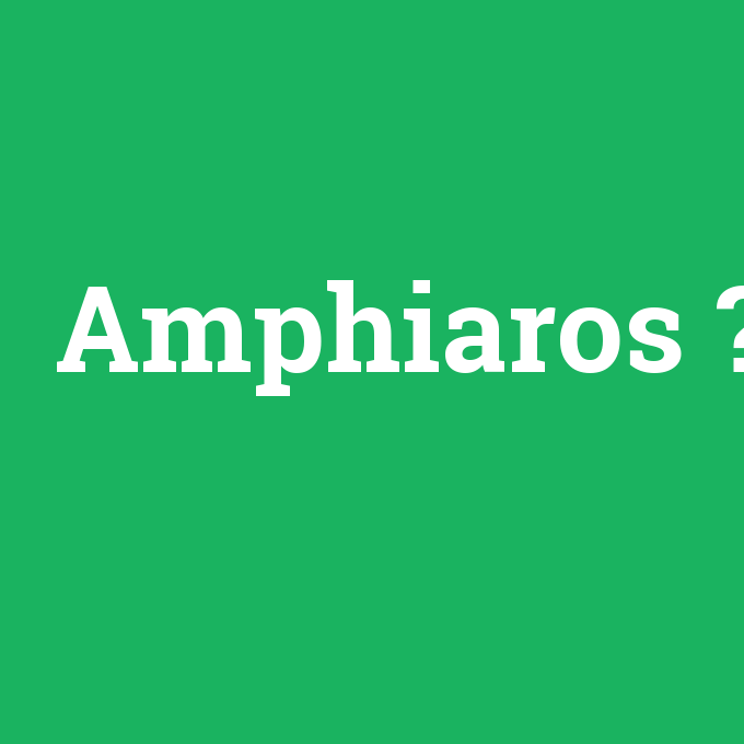 Amphiaros, Amphiaros nedir ,Amphiaros ne demek