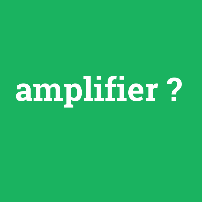 amplifier, amplifier nedir ,amplifier ne demek