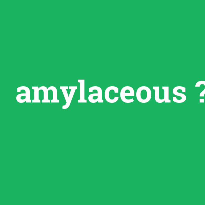 amylaceous, amylaceous nedir ,amylaceous ne demek