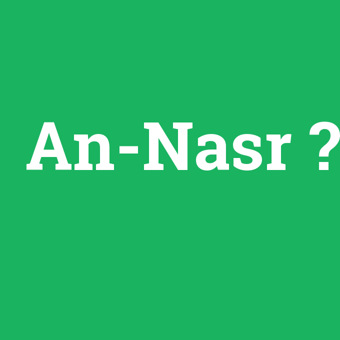 An-Nasr, An-Nasr nedir ,An-Nasr ne demek