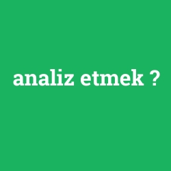 analiz etmek
