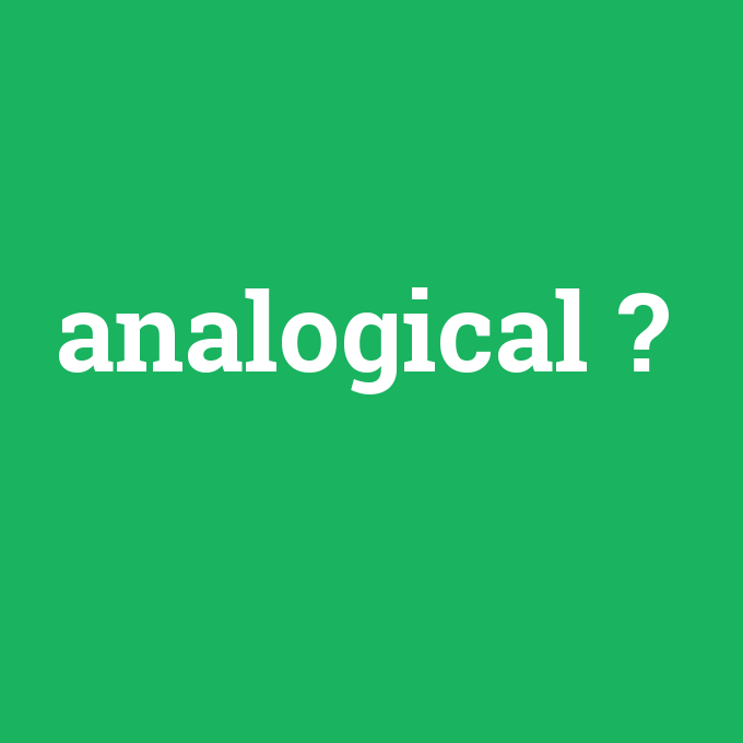 analogical, analogical nedir ,analogical ne demek