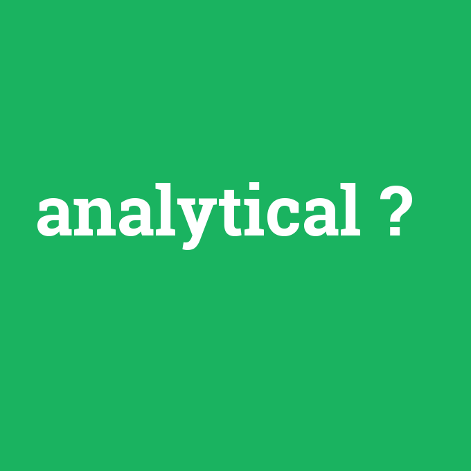 analytical, analytical nedir ,analytical ne demek