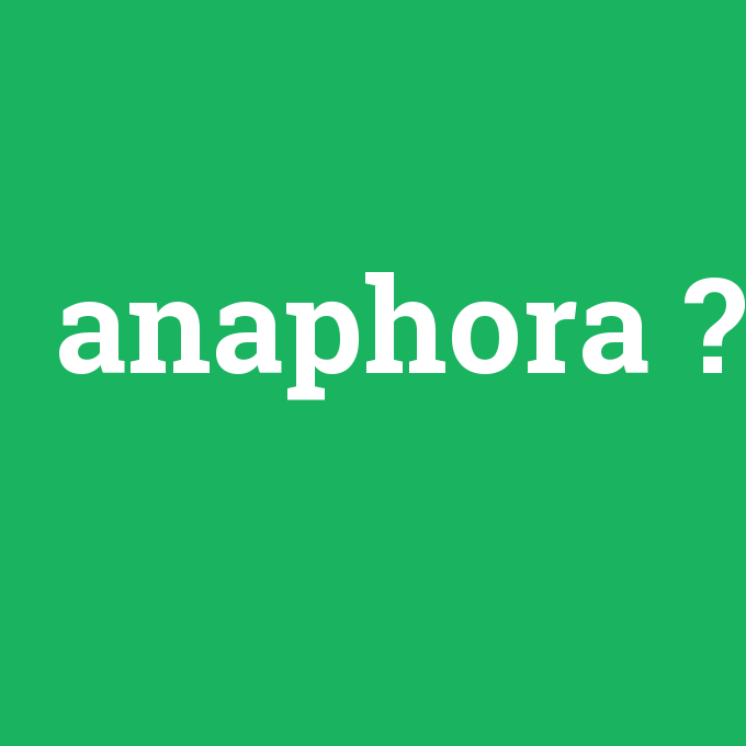 anaphora, anaphora nedir ,anaphora ne demek
