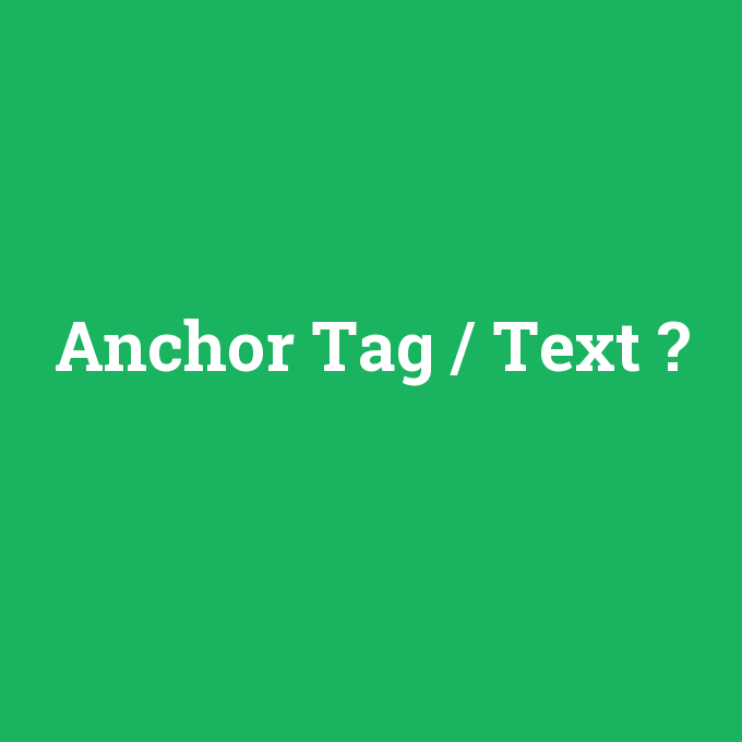 Anchor Tag / Text, Anchor Tag / Text nedir ,Anchor Tag / Text ne demek